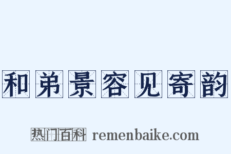 和弟景容见寄韵是什么意思的图片